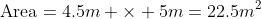 \mbox{Area}=4.5m \times 5m=22.5m^2