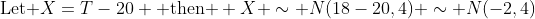 \mbox{Let }X=T-20 \mbox{ then } X \sim N(18-20,4) \sim N(-2,4)