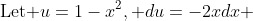 \mbox{Let }u=1-x^{2}, du=-2xdx 