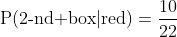 \mbox{P(2-nd box}|\mbox{red)}=\frac{10}{22}