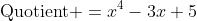 \mbox{Quotient }=x^4-3x+5