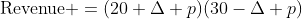 \mbox{Revenue }=(20+\Delta p)(30-\Delta p)
