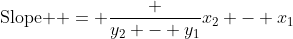 \mbox{Slope } = \frac {y_2 - y_1}{x_2 - x_1}