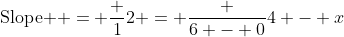 \mbox{Slope } = \frac 12 = \frac {6 - 0}{4 - x}