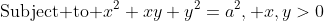 \mbox{Subject to }x^2+xy+y^2=a^2, x,y>0