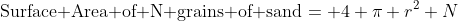 \mbox{Surface Area of N grains of sand}= 4 \pi r^2 N