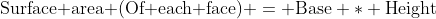 \mbox{Surface area (Of each face)} = \mbox{Base} * \mbox{Height}