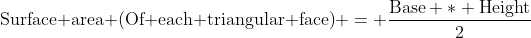 \mbox{Surface area (Of each triangular face)} = \dfrac{\mbox{Base} * \mbox{Height}}{2}