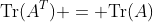 \mbox{Tr}(A^T) = \mbox{Tr}(A)