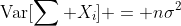 \mbox{Var}[\sum X_i] = n\sigma^2