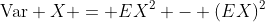 \mbox{Var} X = EX^2 - (EX)^2