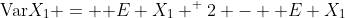 \mbox{Var}X_1 = \mbox E X_1 ^ 2 - \mbox E X_1