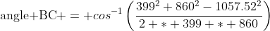 \mbox{angle BC} = cos^{-1}\left(\dfrac{399^2+860^2-1057.52^2}{2 * 399 * 860}\right)