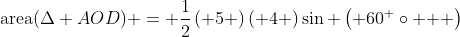 \mbox{area}(\Delta AOD) = \frac{1}{2}\left( 5 \right)\left( 4 \right)\sin \left( {60^ \circ  } \right)