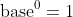 \mbox{base}^0=1