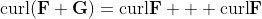 \mbox{curl}(\bold{F}+\bold{G})=\mbox{curl}\bold{F} + \mbox{curl}\bold{F}