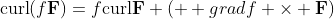 \mbox{curl}(f\bold{F})=f\mbox{curl}\bold{F}+(\mbox  {grad}f \times \bold{F})