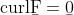 \mbox{curl}\b{F}=\b{0}