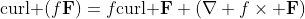 \mbox{curl }(f\bold{F})=f\mbox{curl }\bold{F}+(\nabla f\times \bold{F})