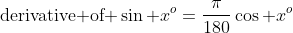 \mbox{derivative of }\sin x^o=\frac{\pi}{180}\cos x^o