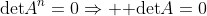 \mbox{det}A^n=0\Rightarrow \mbox{ det}A=0