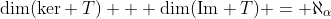 \mbox{dim}(\mbox{ker} T) + \mbox{dim}(\mbox{Im} T) = \aleph_{\alpha}