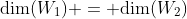 \mbox{dim}(W_1) = \mbox{dim}(W_2)