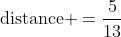 \mbox{distance }=\frac{5}{13}