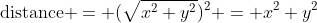 \mbox{distance }= (\sqrt{x^2+y^2})^2 = x^2+y^2