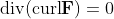 \mbox{div}(\mbox{curl}\bold{F})=0