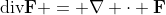 \mbox{div}\bold{F} = \nabla \cdot \bold{F}