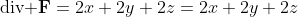 \mbox{div }\bold{F}=2x+2y+2z=2x+2y+2z