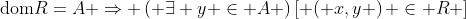 \mbox{dom}R=A \Rightarrow \left( {\exists y \in A} \right)\left[ {\left( {x,y} \right) \in R} \right]