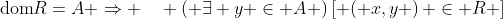 \mbox{dom}R=A \Rightarrow \quad \left( {\exists y \in A} \right)\left[ {\left( {x,y} \right) \in R} \right]