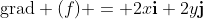 \mbox{grad} (f) = 2x\bold{i}+2y\bold{j}