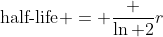 \mbox{half-life} = \frac {\ln 2}r
