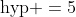 \mbox{hyp }=5