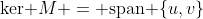 \mbox{ker }M = \mbox{span }\{u,v\}