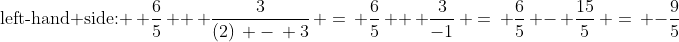 \mbox{left-hand side: }\, \frac{6}{5}\, +\, \frac{3}{(2)\, -\, 3}\, =\, \frac{6}{5}\, +\, \frac{3}{-1}\, =\, \frac{6}{5}\, -\, \frac{15}{5}\, =\, -\frac{9}{5}
