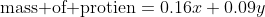 \mbox{mass of protien}=0.16x+0.09y