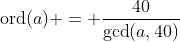 \mbox{ord}(a) = \frac{40}{\gcd(a,40)}