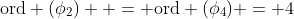 \mbox{ord} (\phi_2)  = \mbox{ord} (\phi_4) = 4