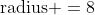\mbox{radius }=8