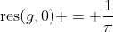 \mbox{res}(g,0) = \frac{1}{\pi}