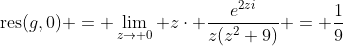 \mbox{res}(g,0) = \lim_{z\to 0} z\cdot \frac{e^{2zi}}{z(z^2+9)} = \frac{1}{9}