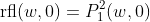 \mbox{rfl}(w,0)=P_1^2(w,0)