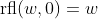 \mbox{rfl}(w,0)=w