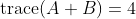 \mbox{trace}(A+B)=4