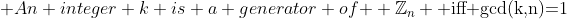 \mbox {An integer k is a generator of } \mathbb{Z}_n \mbox{ iff gcd(k,n)=1}