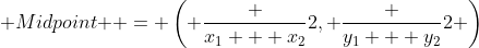 \mbox {Midpoint } = \left( \frac {x_1 + x_2}2, \frac {y_1 + y_2}2 \right)